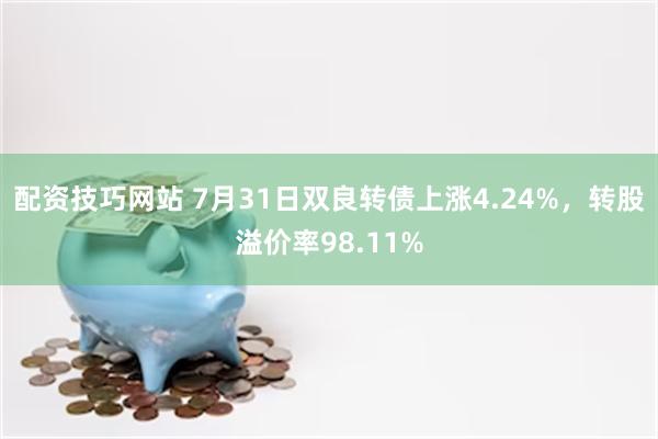 配资技巧网站 7月31日双良转债上涨4.24%，转股溢价率98.11%